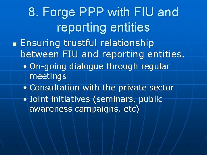 8. Forge PPP with FIU and reporting entities n Ensuring trustful relationship between FIU