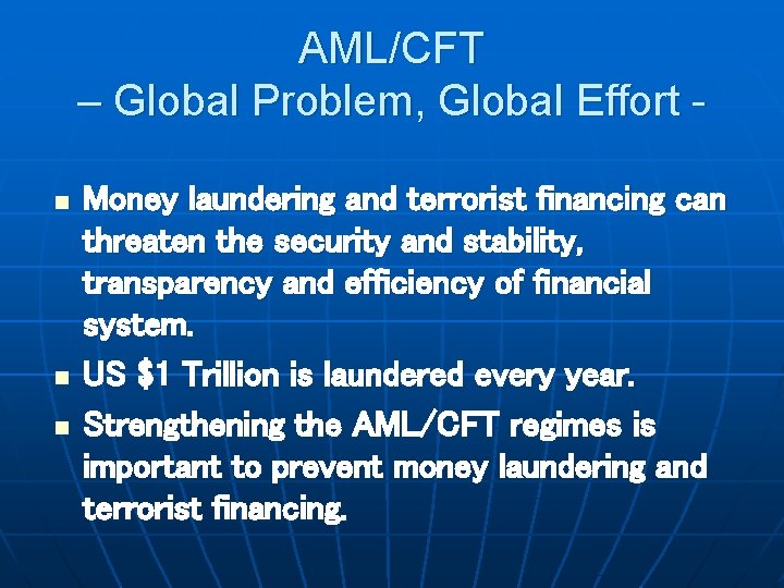 AML/CFT – Global Problem, Global Effort n n n Money laundering and terrorist financing
