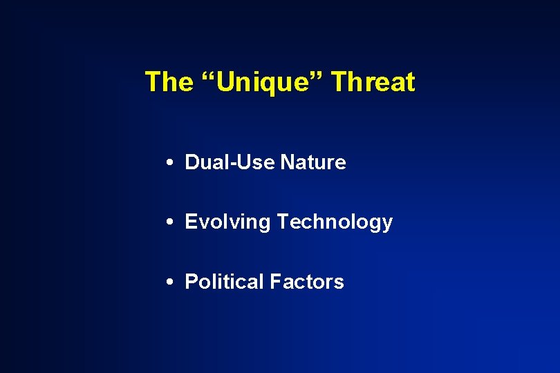 The “Unique” Threat • Dual-Use Nature • Evolving Technology • Political Factors 