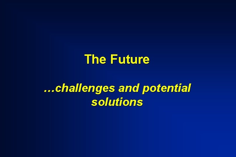 The Future …challenges and potential solutions 