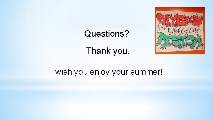 Questions? Thank you. I wish you enjoy your summer! 