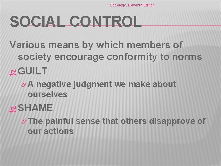 Sociology, Eleventh Edition SOCIAL CONTROL Various means by which members of society encourage conformity