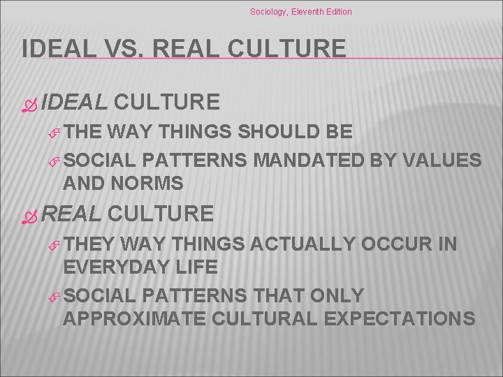 Sociology, Eleventh Edition IDEAL VS. REAL CULTURE IDEAL CULTURE THE WAY THINGS SHOULD BE