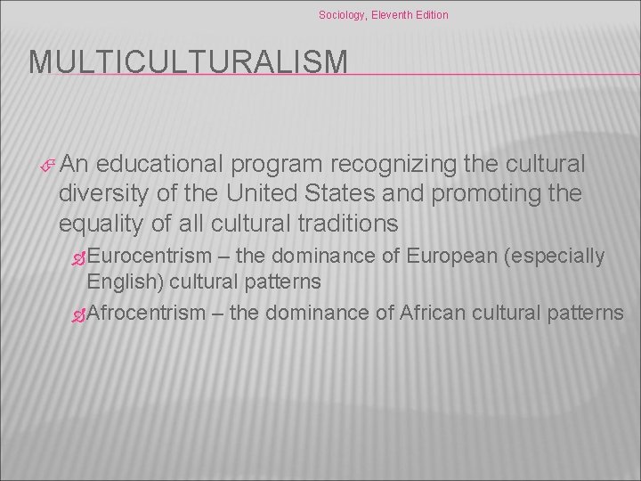 Sociology, Eleventh Edition MULTICULTURALISM An educational program recognizing the cultural diversity of the United