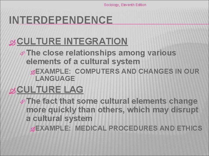 Sociology, Eleventh Edition INTERDEPENDENCE CULTURE INTEGRATION The close relationships among various elements of a