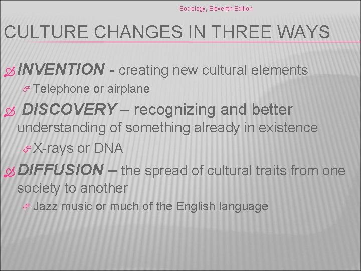 Sociology, Eleventh Edition CULTURE CHANGES IN THREE WAYS INVENTION Telephone - creating new cultural