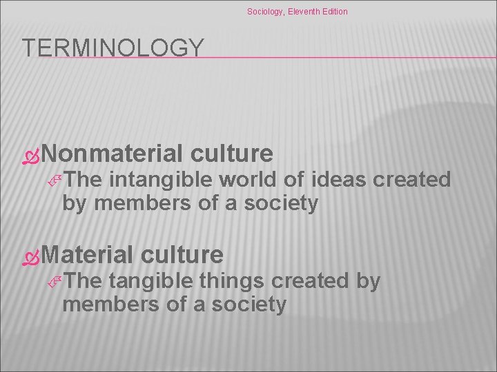 Sociology, Eleventh Edition TERMINOLOGY Nonmaterial The culture intangible world of ideas created by members