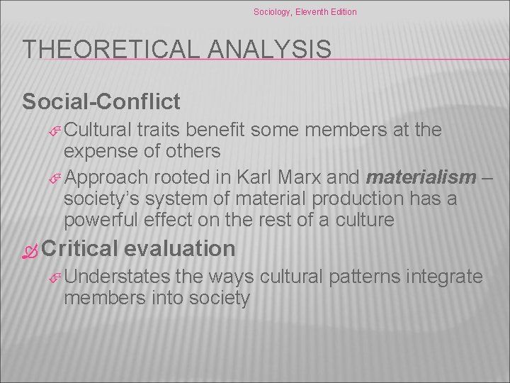 Sociology, Eleventh Edition THEORETICAL ANALYSIS Social-Conflict Cultural traits benefit some members at the expense