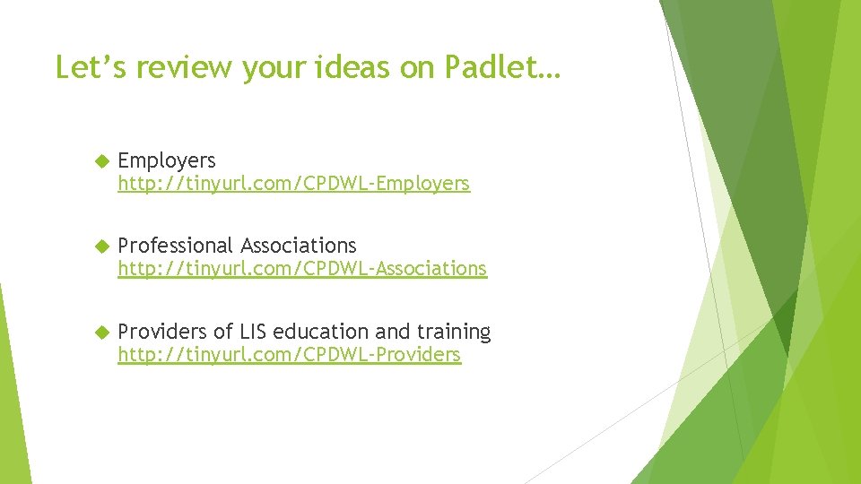 Let’s review your ideas on Padlet… Employers http: //tinyurl. com/CPDWL-Employers Professional Associations http: //tinyurl.