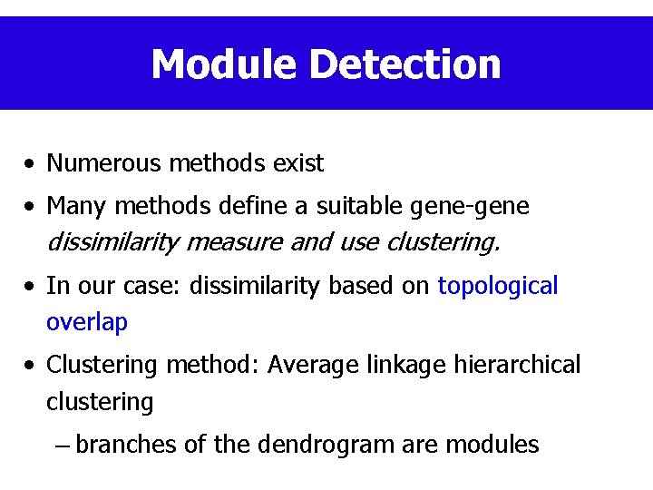Module Detection • Numerous methods exist • Many methods define a suitable gene-gene dissimilarity
