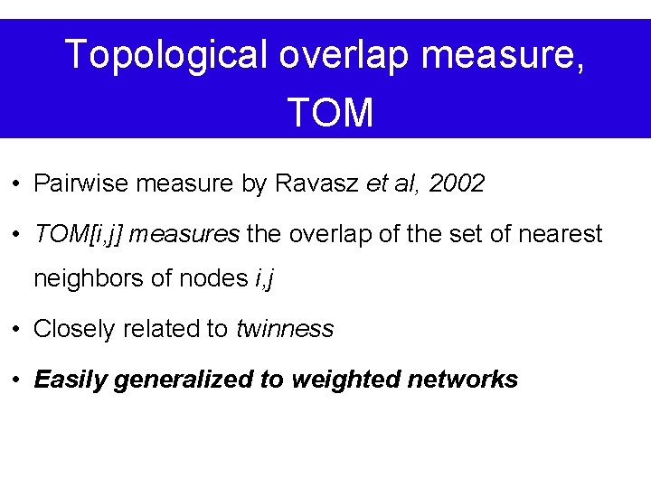 Topological overlap measure, TOM • Pairwise measure by Ravasz et al, 2002 • TOM[i,
