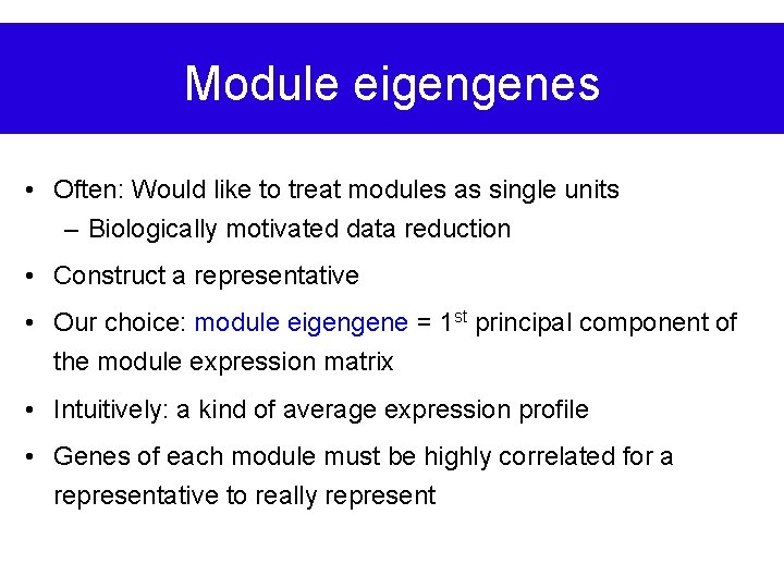 Module eigengenes • Often: Would like to treat modules as single units – Biologically