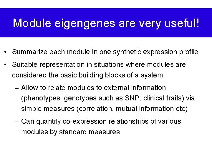 Module eigengenes are very useful! • Summarize each module in one synthetic expression profile