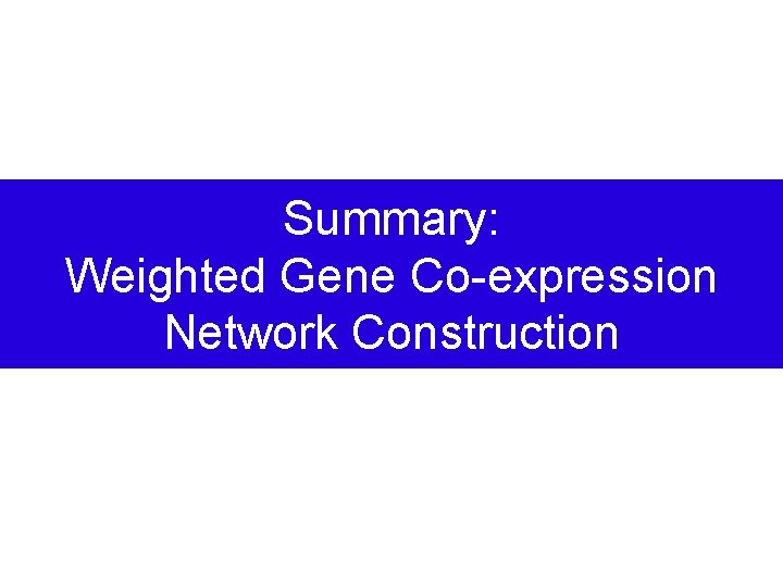 Summary: Weighted Gene Co-expression Network Construction 