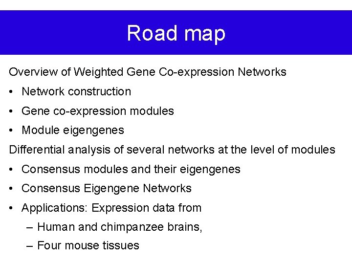 Road map Overview of Weighted Gene Co-expression Networks • Network construction • Gene co-expression