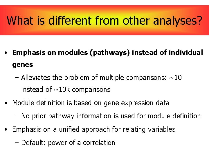 What is different from other analyses? • Emphasis on modules (pathways) instead of individual