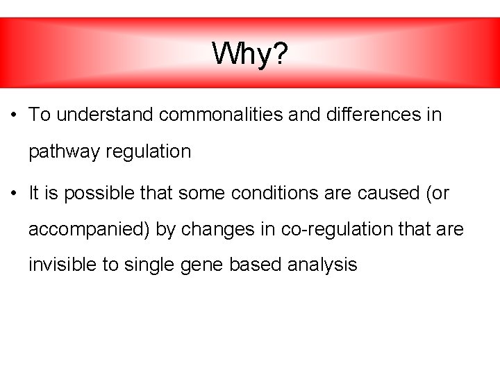 Why? • To understand commonalities and differences in pathway regulation • It is possible
