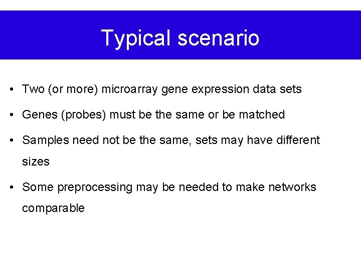 Typical scenario • Two (or more) microarray gene expression data sets • Genes (probes)