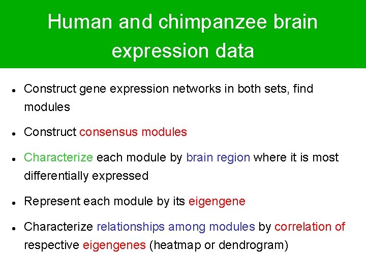Human and chimpanzee brain expression data Construct gene expression networks in both sets, find