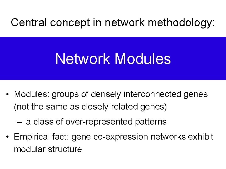 Central concept in network methodology: Network Modules • Modules: groups of densely interconnected genes