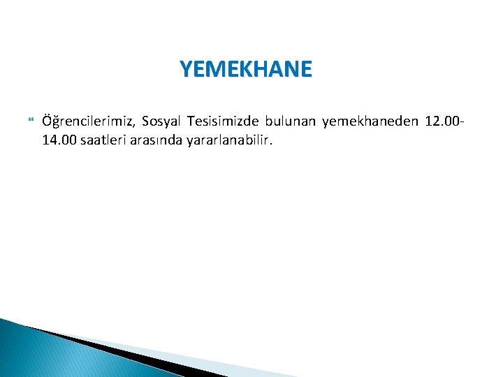 YEMEKHANE Öğrencilerimiz, Sosyal Tesisimizde bulunan yemekhaneden 12. 0014. 00 saatleri arasında yararlanabilir. 