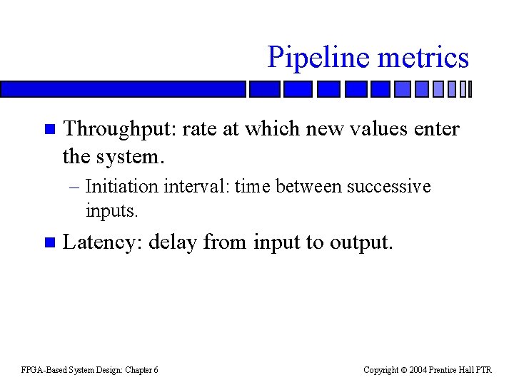 Pipeline metrics n Throughput: rate at which new values enter the system. – Initiation