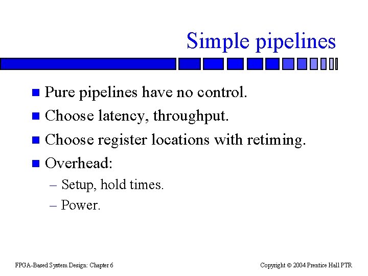 Simple pipelines Pure pipelines have no control. n Choose latency, throughput. n Choose register