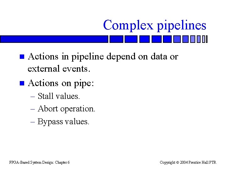 Complex pipelines Actions in pipeline depend on data or external events. n Actions on