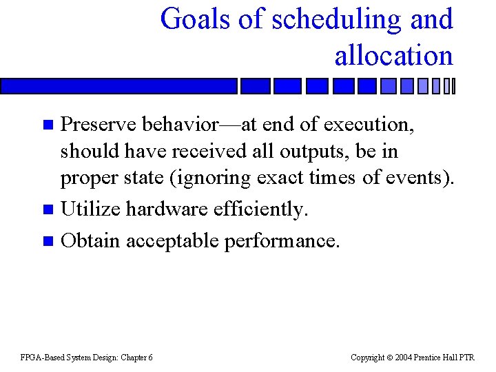 Goals of scheduling and allocation Preserve behavior—at end of execution, should have received all