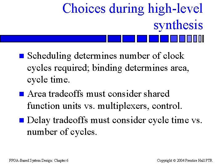 Choices during high-level synthesis Scheduling determines number of clock cycles required; binding determines area,