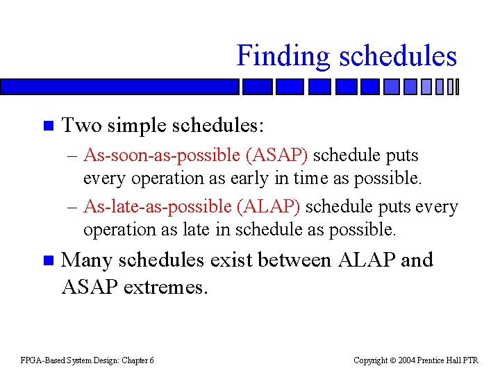 Finding schedules n Two simple schedules: – As-soon-as-possible (ASAP) schedule puts every operation as