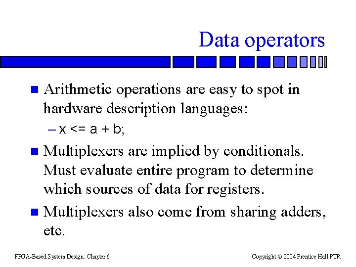 Data operators n Arithmetic operations are easy to spot in hardware description languages: –