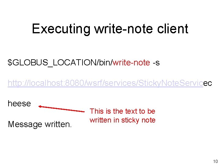 Executing write-note client $GLOBUS_LOCATION/bin/write-note -s http: //localhost: 8080/wsrf/services/Sticky. Note. Servicec heese Message written. This