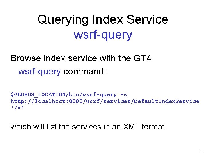 Querying Index Service wsrf-query Browse index service with the GT 4 wsrf-query command: $GLOBUS_LOCATION/bin/wsrf-query