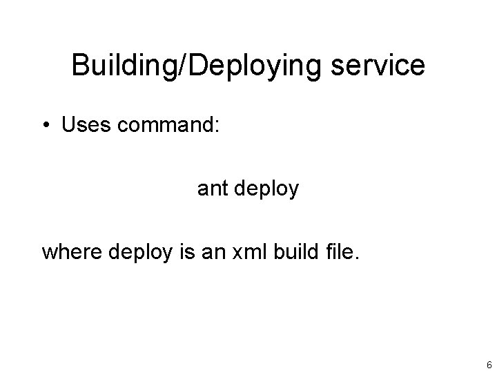 Building/Deploying service • Uses command: ant deploy where deploy is an xml build file.