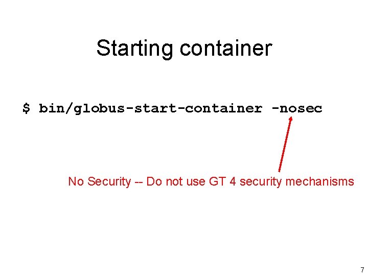 Starting container $ bin/globus-start-container -nosec No Security -- Do not use GT 4 security