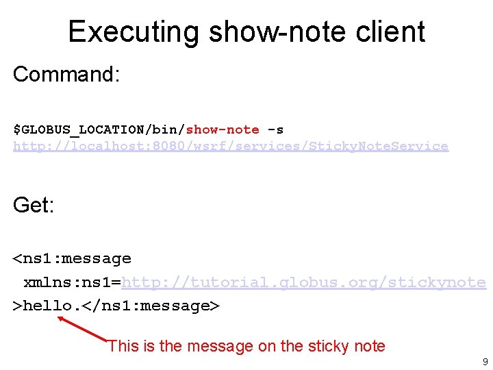 Executing show-note client Command: $GLOBUS_LOCATION/bin/show-note -s http: //localhost: 8080/wsrf/services/Sticky. Note. Service Get: <ns 1: