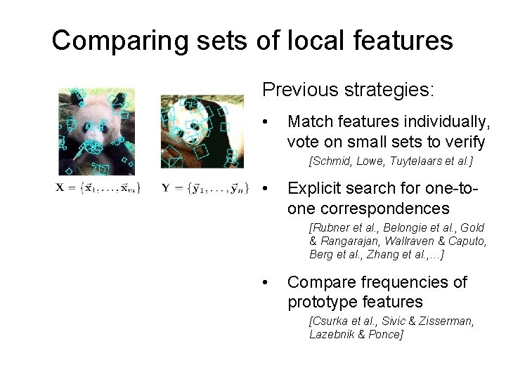 Comparing sets of local features Previous strategies: • Match features individually, vote on small