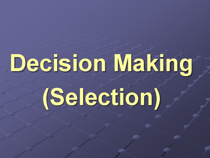 Decision Making (Selection) Decision Making (Selection)