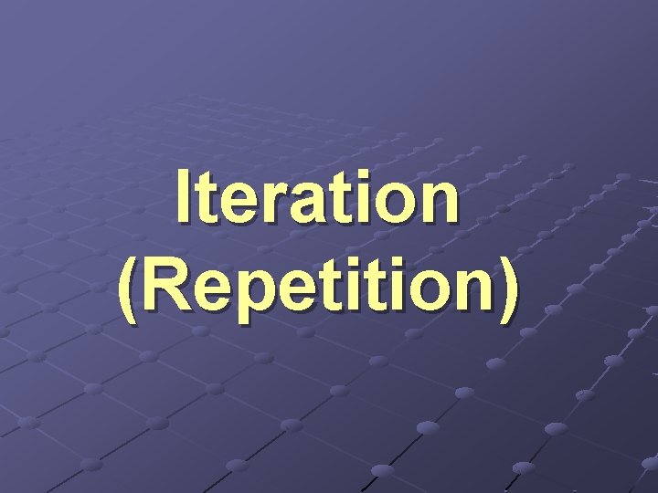 Iteration (Repetition) Iteration (Repetition)