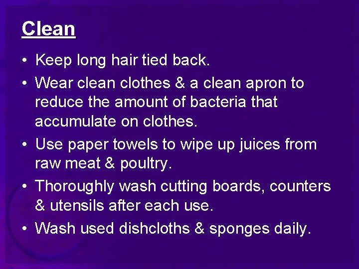 Clean • Keep long hair tied back. • Wear clean clothes & a clean