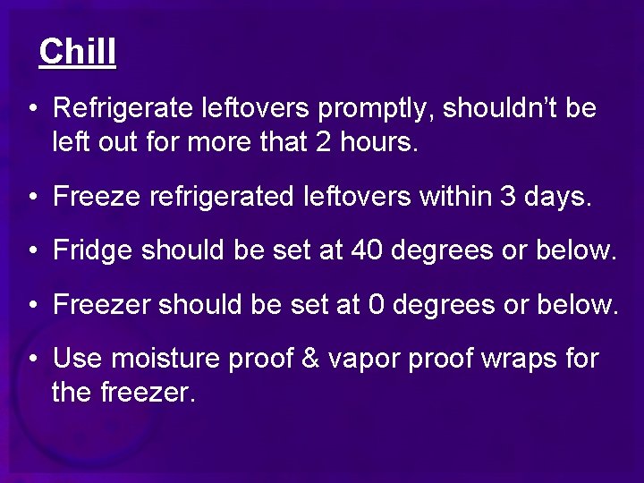 Chill • Refrigerate leftovers promptly, shouldn’t be left out for more that 2 hours.