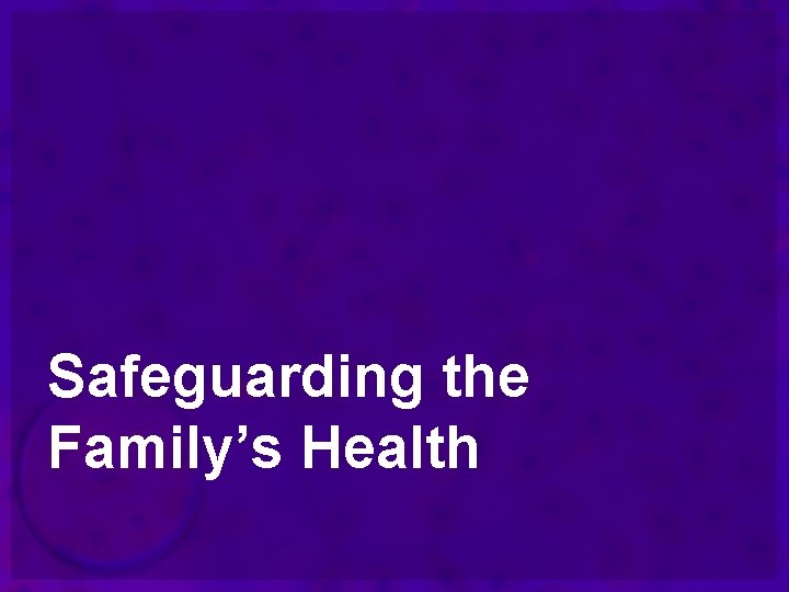 Safeguarding the Family’s Health 
