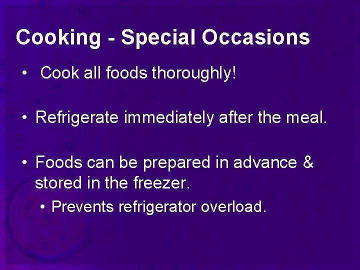 Cooking - Special Occasions • Cook all foods thoroughly! • Refrigerate immediately after the