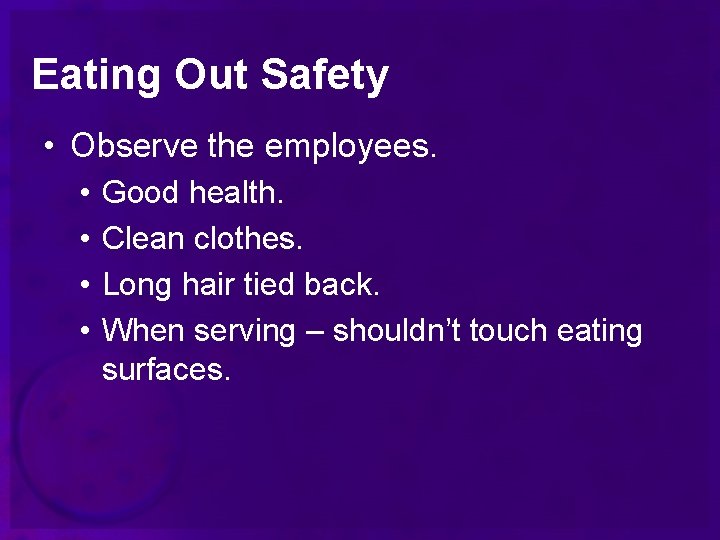 Eating Out Safety • Observe the employees. • • Good health. Clean clothes. Long