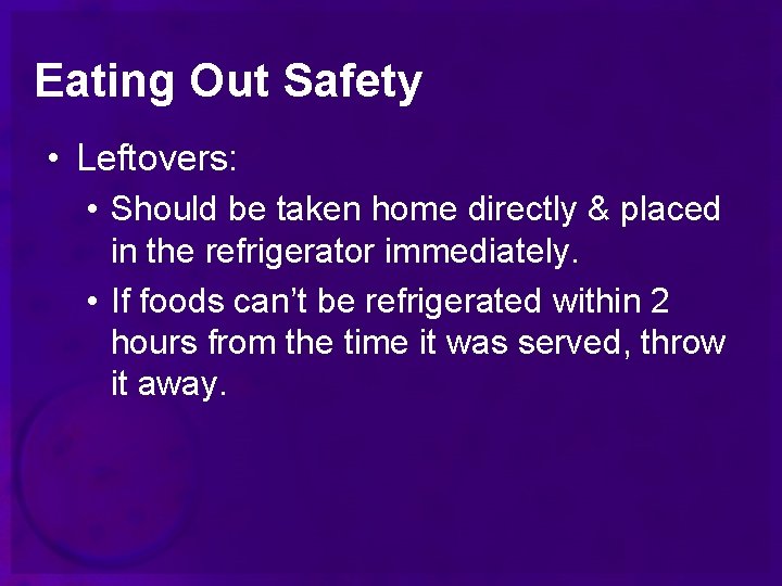 Eating Out Safety • Leftovers: • Should be taken home directly & placed in