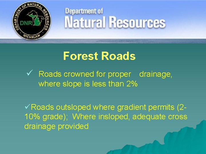 Forest Roads ü Roads crowned for proper drainage, where slope is less than 2%