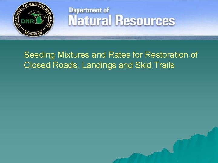 Seeding Mixtures and Rates for Restoration of Closed Roads, Landings and Skid Trails 