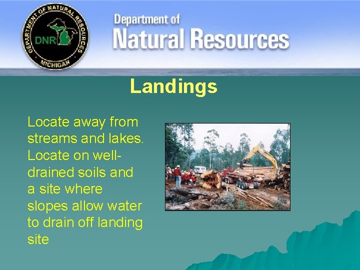 Landings Locate away from streams and lakes. Locate on welldrained soils and a site