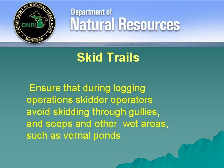 Skid Trails Ensure that during logging operations skidder operators avoid skidding through gullies, and